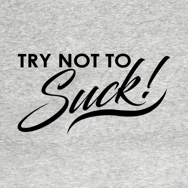 Try Not To Suck! by You Buy Design